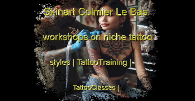 Skinart Colmier Le Bas workshops on niche tattoo styles | TattooTraining | TattooClasses | SkinartTraining-France